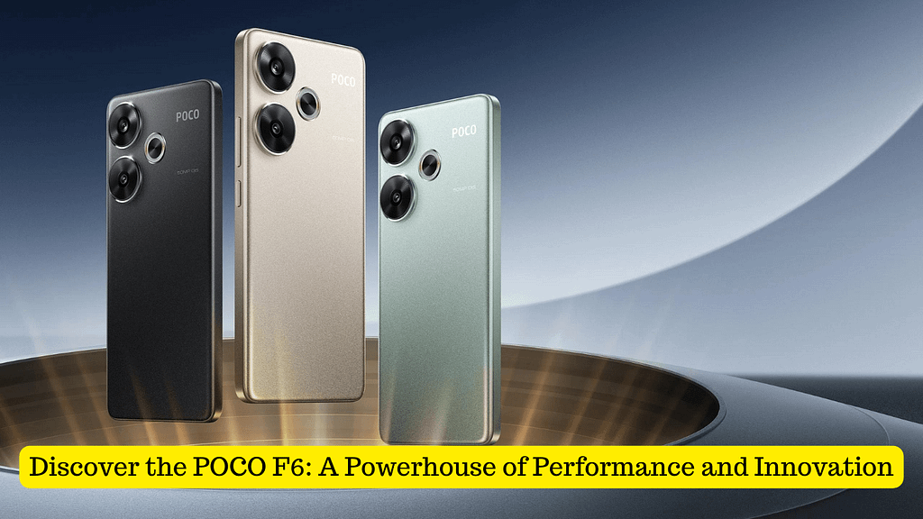 Discover the POCO F6: A Powerhouse of Performance and Innovation